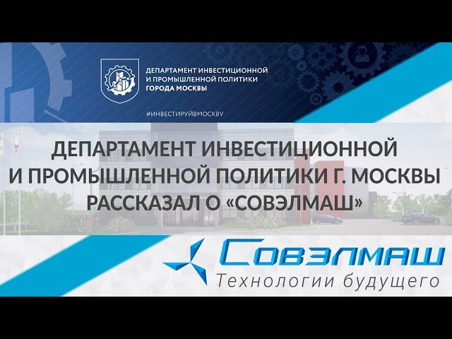 Департамент инвестиционной и промышленной политики г. Москвы рассказал о «Совэлмаш»