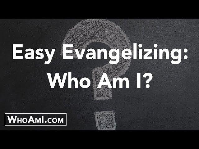 Easy Evangelizing: Who Am I?