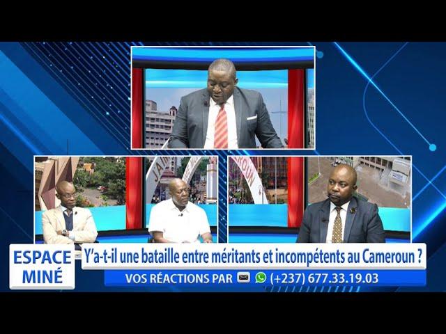 Y'A T-IL BATAILLE ENTRE MÉRITANTS ET INCOMPÉTENTS AU CAMEROUN ? ESPACE MINÉ DU 07 OCTOBRE 2024