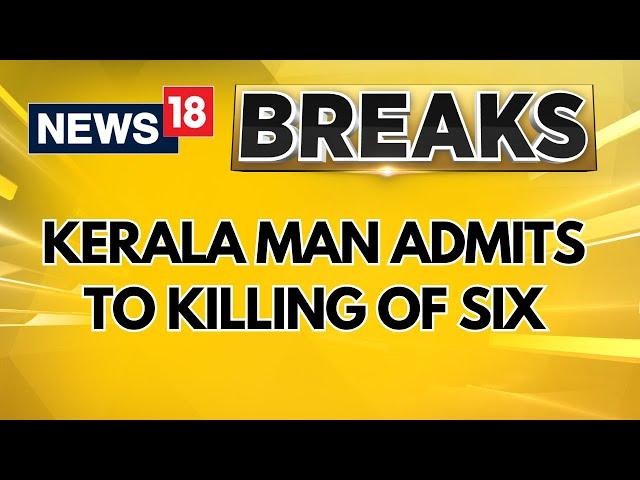 Kerala Man Admits To Killing Of Six, Including Brother, Grandmom | Police Confirms Murder Of 5