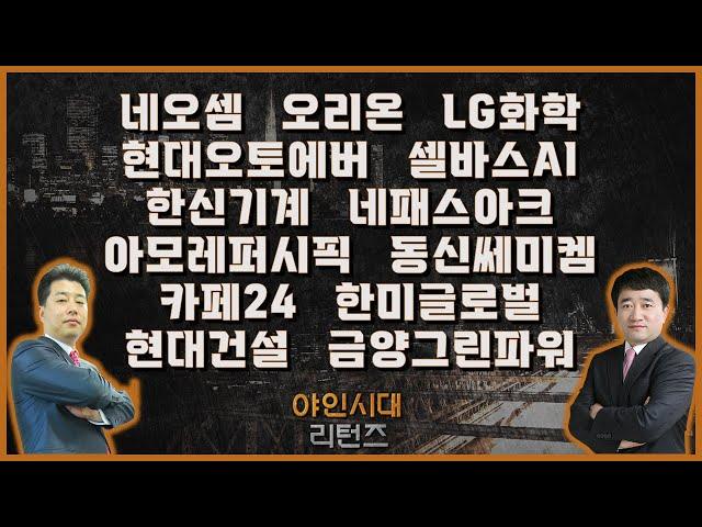 네오셈/오리온/LG화학/현대오토에버셀바스AI/한신기계/네패스아크/아모레퍼시픽/동진쎄미켐/카페24/현대건설/한미글로벌/금양그린파워_종목진단[야인시대 리턴즈]