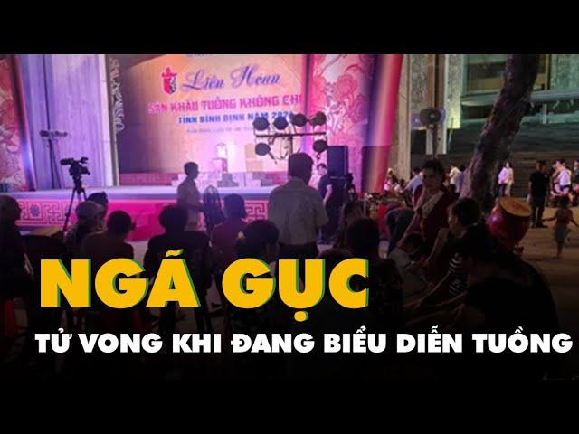 Một nghệ nhân đang biểu diễn tuồng bỗng nhiên ngã gục, tử vong khiến khán giả bàng hoàng