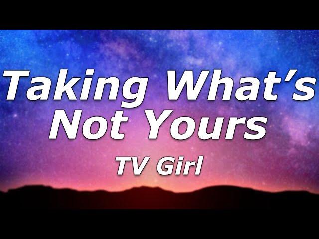 TV Girl - Taking What's Not Yours (Lyrics) - "You know where to find me and I know where to look"