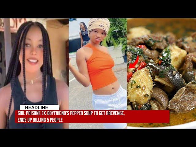 Girl Po!sons Ex-Boyfriend's Pepper Soup To Get Rrevenge, Ends Up Q!lling 5 People