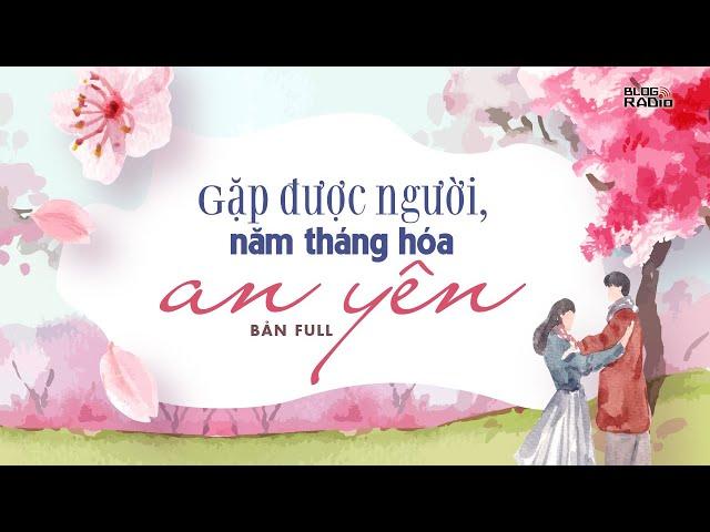 Blog Radio: Gặp được người, năm tháng hóa an yên | Bản Full