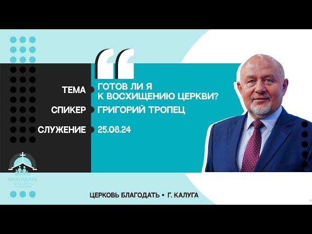 Григорий Тропец: Готов ли я к восхищению церкви?