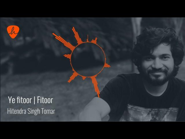 Ye fitoor mera | Fitoor | Covey by Hitendra Singh Tomar