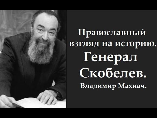 Генерал Михаил Дмитриевич Скобелев. Историк Владимир Махнач.