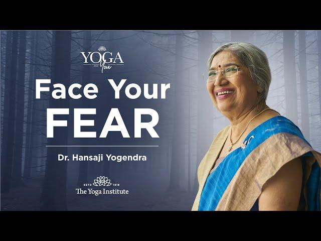 Yoga & You: How To Face Your Fears? |  Dr. Hansaji Yogendra