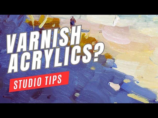 Should You Varnish Acrylic Paintings?  If so, with what vanish?