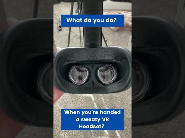 Someone Hands You a Sweaty VR Headset, What Do You Do?