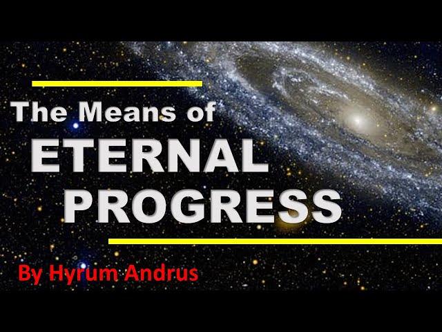 The Means of Eternal Progression- by Hyrum Andrus