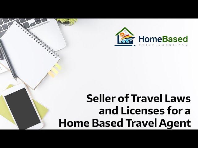 Seller of Travel Laws and Licenses for a Home Based Travel Agent