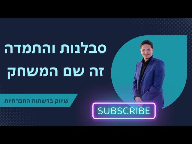 סבלנות והתמדה זה שם המשחק יועץ עסקי | שיווק ברשתות חברתיות | 