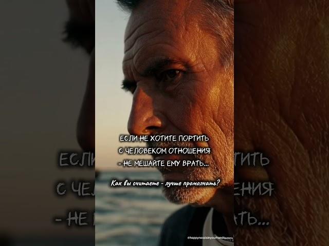 Если не хотите портить с человекомотношения — не мешайте ему врать. Как вы считаете - молчать?