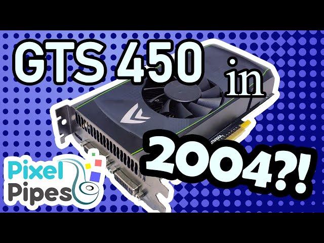 Can you GAME on a GeForce GTS 450 in 2004??