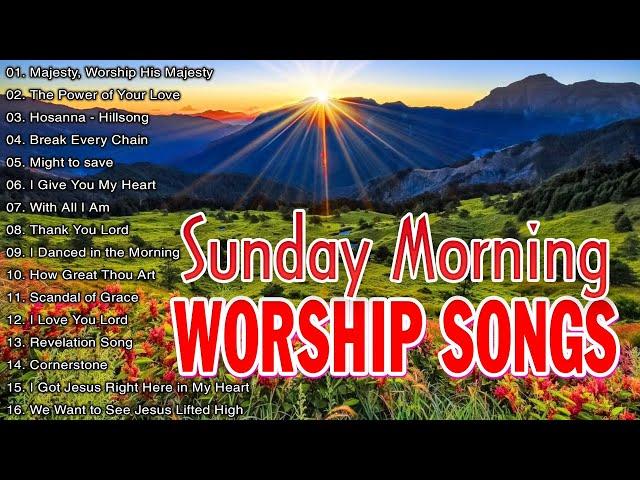 LISTEN TO SUNDAY MORNING WORSHIP SONGS  BEST SUNDAY PRAISE WORSHIP SONGS ALL TIME  PRAISE THE LORD