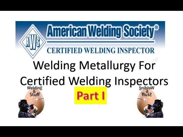 CWI 34 -  Part 1 WELDING METALLURGY FOR THE WELDING INSPECTORS CWI Study