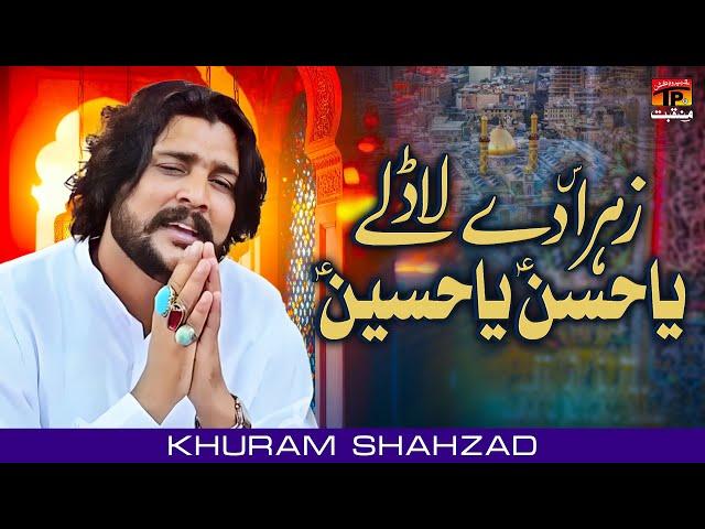 Zahra De Ladle Ya Hassan Ya Hussain | Khuram Shahzad | TP Manqabat