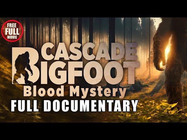 CASCADE BIGFOOT BLOOD MYSTERY Full Bigfoot Documentary