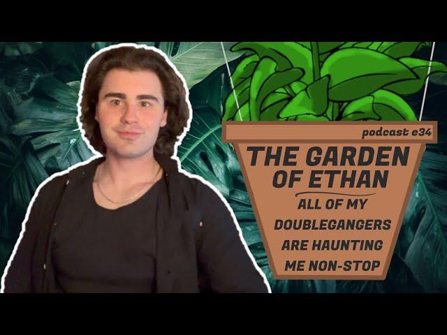 The Garden of Ethan - MY DOPPELGANGERS ARE HAUNTING ME - Podcast #34