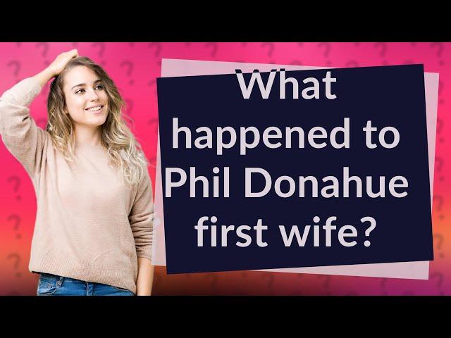 What happened to Phil Donahue first wife?