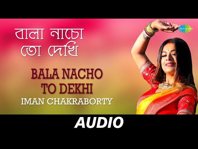 Bala Nacho To Dekhi (Sohag Chand) | বালা নাচো তো দেখি | Iman Chakraborty |Roshni B| Audio