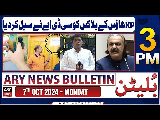 ARY News 3 PM Bulletin | 7th Oct 2024 | KPK House Sealed?