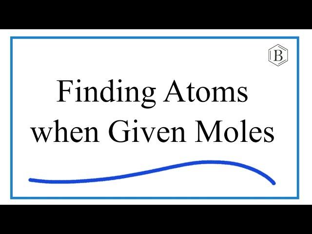 Moles to Atoms: How to Find the Number of Atoms when Given Moles