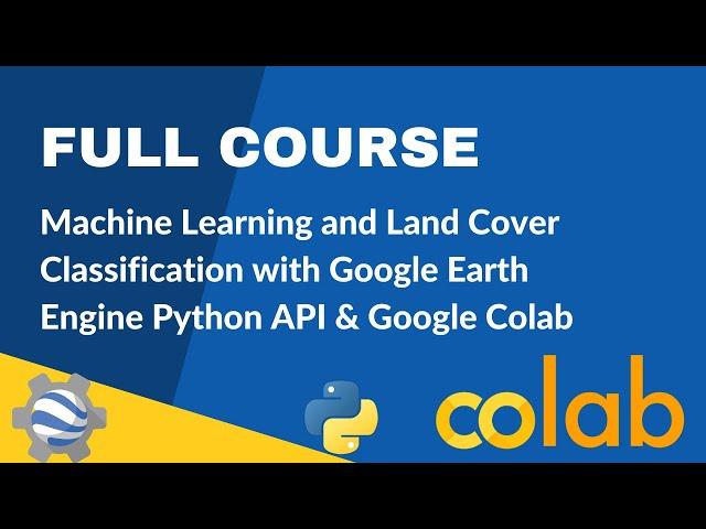 Full Course - Supervised Classification & Land Cover Mapping with Earth Engine Python API & Colab