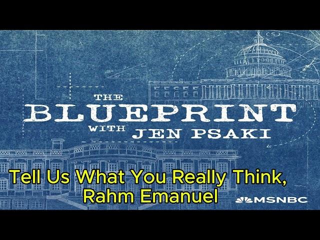 Tell Us What You Really Think, Rahm Emanuel | The Blueprint with Jen Psaki