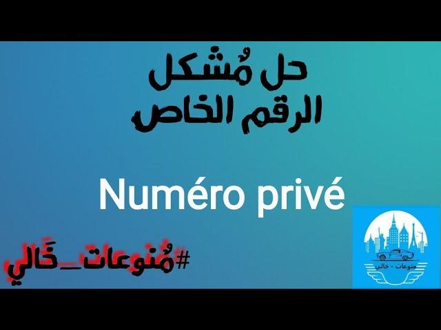  الحل النهائي لمشكلة الرقم الخاص   ( Appel masqué / numéro privée )