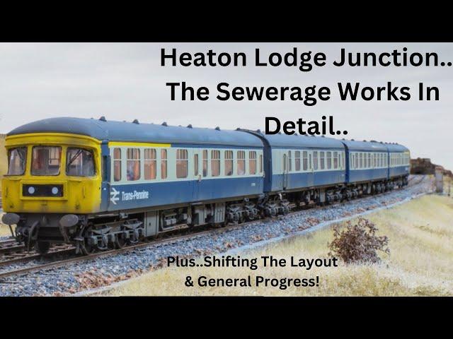 Heaton Lodge Junction - We Look At The Sewerage Works In Detail. Plus Shifting The Layout & More!