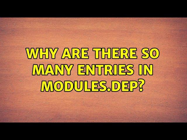 Why are there so many entries in modules.dep?