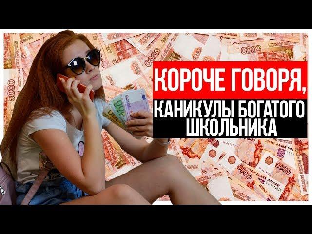 КОРОЧЕ ГОВОРЯ, КАНИКУЛЫ БОГАТОГО ШКОЛЬНИКА! КОРОЧЕ ГОВОРЯ, БОГАТЫЙ ШКОЛЬНИК!