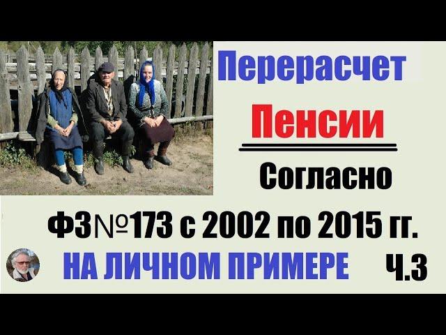 Перерасчет пенсии|| согласно ФЗ№173 с 2002 по 2015 г.|| на личном примере|| Часть №3!!