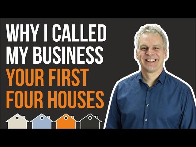 YOUR FIRST FOUR HOUSES May Seem Like An Odd Business Name - But Here's Why I Called It That