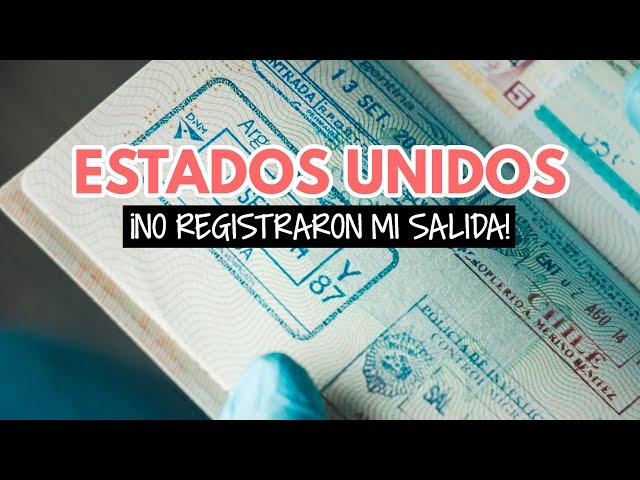 ¡No registraron mi salida de Estados Unidos! ¿Qué hago?