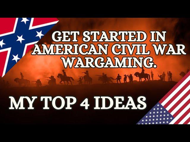 Getting started in American Civil War wargaming. Top 4 thoughts.