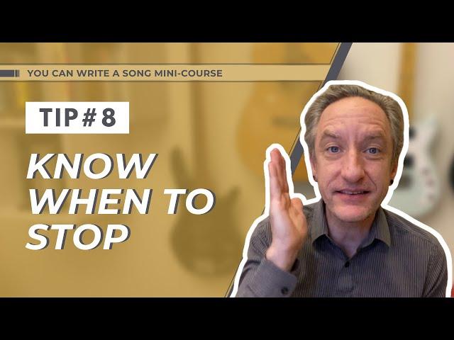 Songwriting tip #8: know when to stop