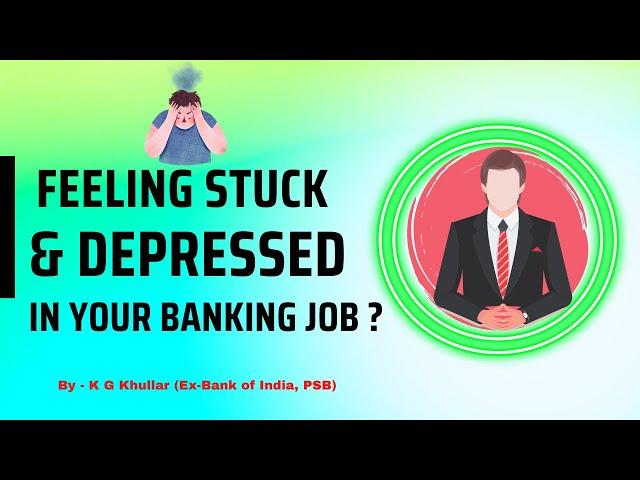 Feeling Stuck and Depressed in your Banking Job ? | By K G Khullar