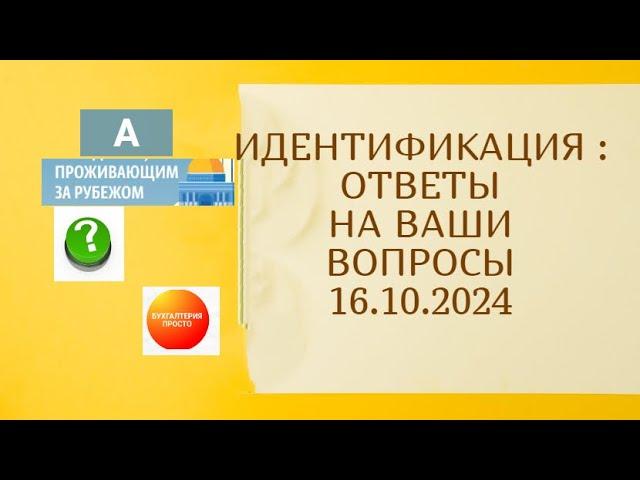 ИДЕНТИФИКАЦИЯ : ответы на ваши вопросы 16.10.2024