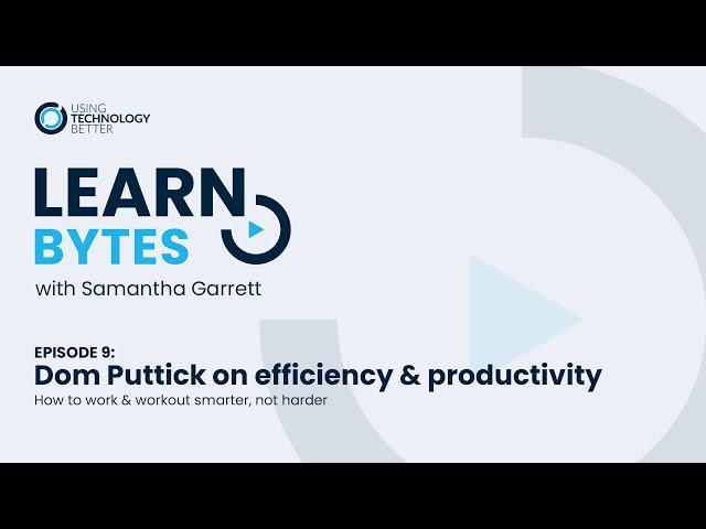 LearnBytes episode #9 - Dom Puttick: How to work & workout smarter, not harder