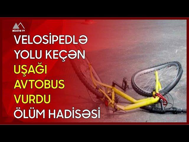  Velosipedlə yolu keçən uşağı avtobus vurdu - Ölüm hadisəsi