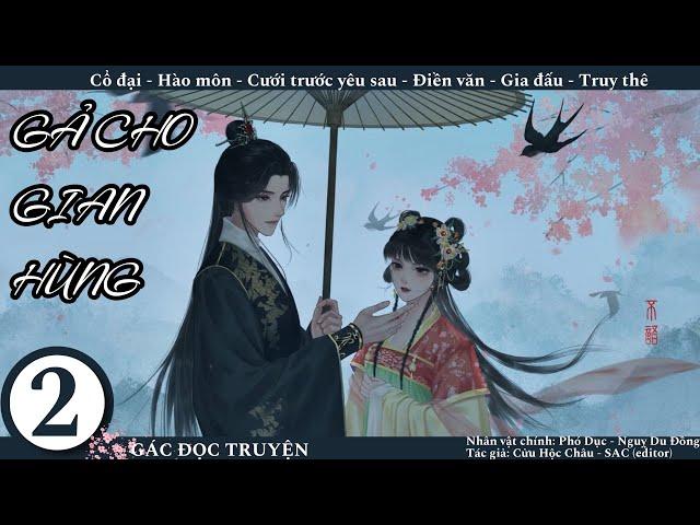 (2) Gả Cho Gian Hùng; truyện cổ đại, gia đấu, truy thê, cưới trước yêu sau, mỹ thực, hào môn, ngọt