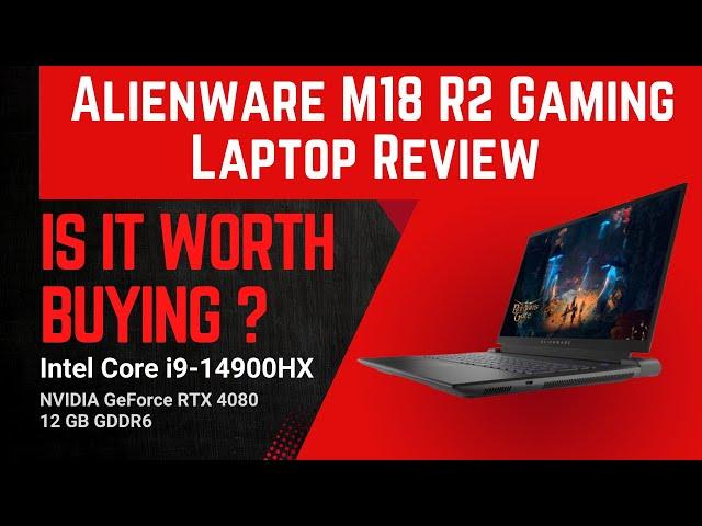 Alienware M18 R2 Gaming Laptop Review | Intel Core i9 14900HX | NVIDIA GeForce RTX 4080 12 GB GDDR6