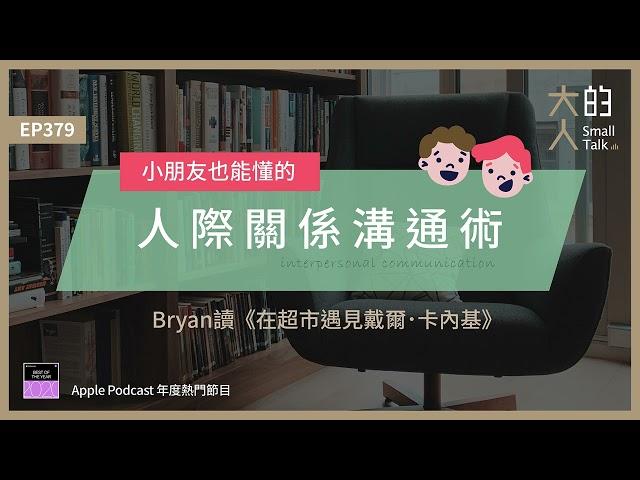 EP379 小朋友也能懂的人際關係溝通術—Bryan讀《在超市遇見戴爾．卡內基》｜大人的Small Talk