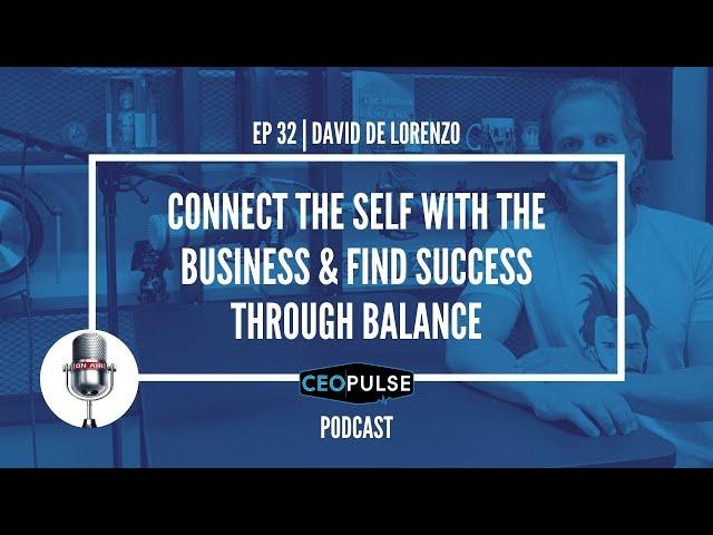 Ep 32 | DAVE DELORENZO "DeLo" | Connect the Self with the Business & Find Success Through Balance