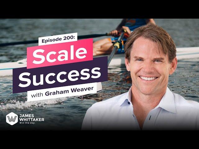 How to Scale Success with Graham Weaver: Ep 200 | Win the Day with James Whittaker