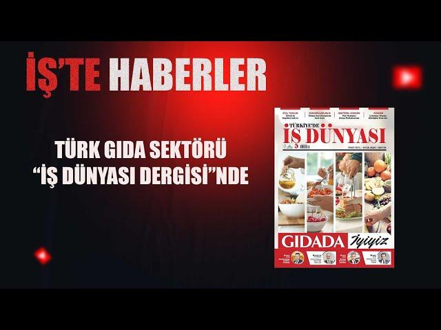 Türk gıda sektörü "İş Dünyası Dergisi"nde